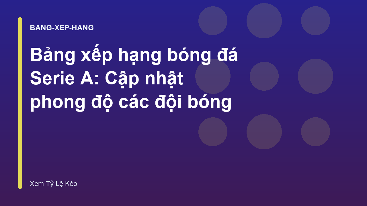 Bảng xếp hạng bóng đá Serie A: Cập nhật phong độ các đội bóng