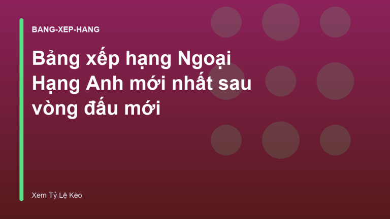 Bảng xếp hạng Ngoại Hạng Anh mới nhất sau vòng đấu mới