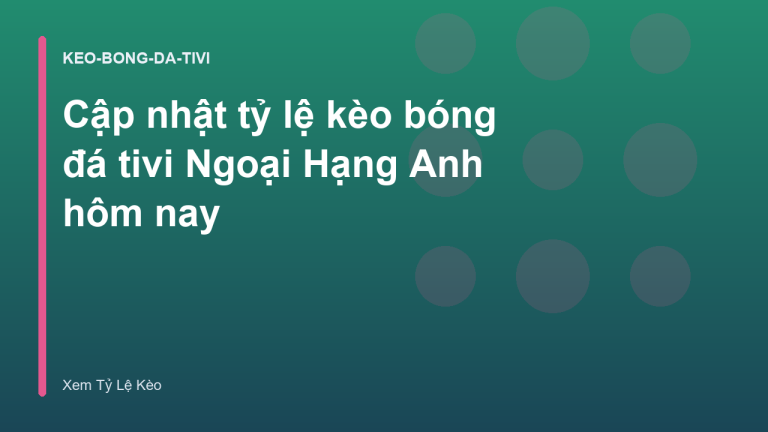 Cập nhật tỷ lệ kèo bóng đá tivi Ngoại Hạng Anh hôm nay