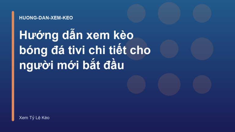Hướng dẫn xem kèo bóng đá tivi chi tiết cho người mới bắt đầu