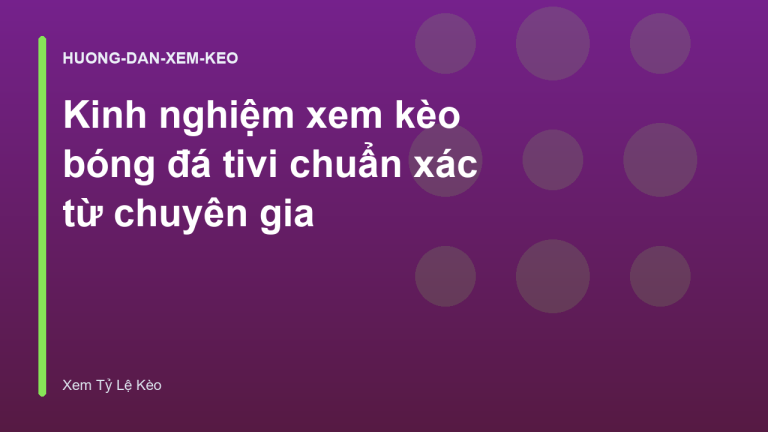 Kinh nghiệm xem kèo bóng đá tivi chuẩn xác từ chuyên gia