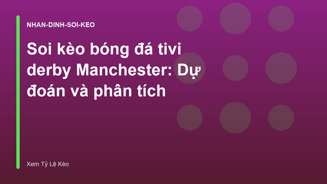 Soi kèo bóng đá tivi derby Manchester: Dự đoán và phân tích